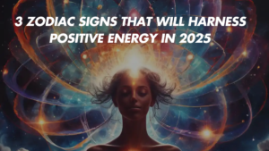 3 Zodiac Signs That Will Harness Positive Energy in 2025