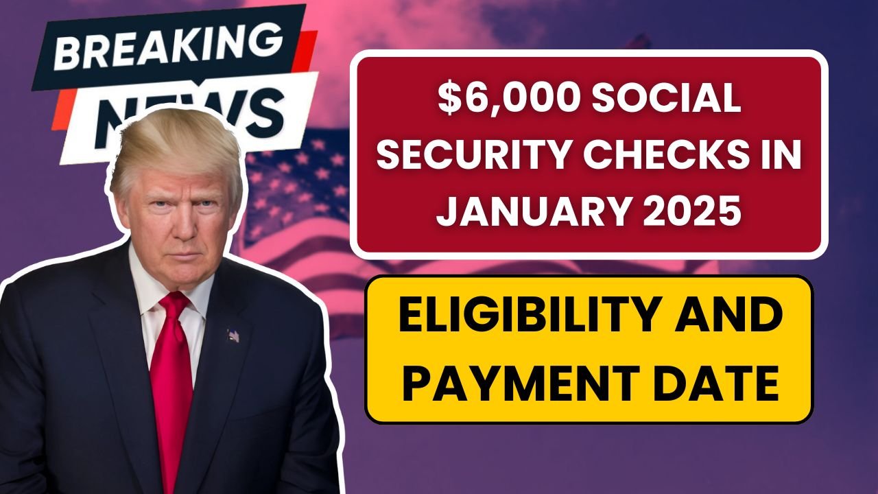 $6,000 Social Security Checks in January 2025: Eligibility and Payment Date