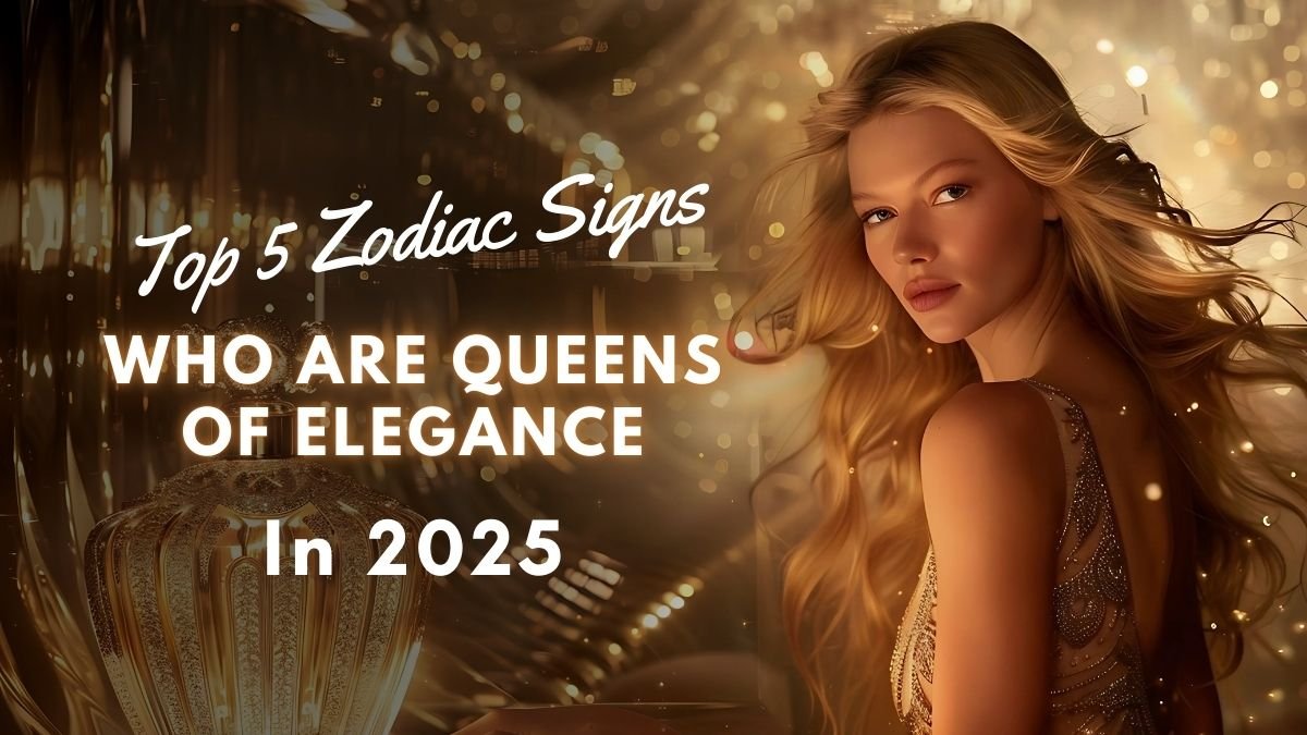 Top 5 Zodiac Signs Who Are Queens of Elegance in 2025